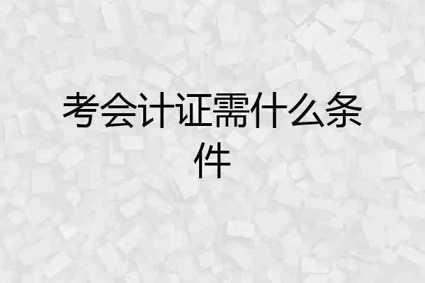 考会计证需什么条件