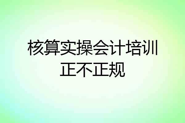 核算实操会计培训正不正规
