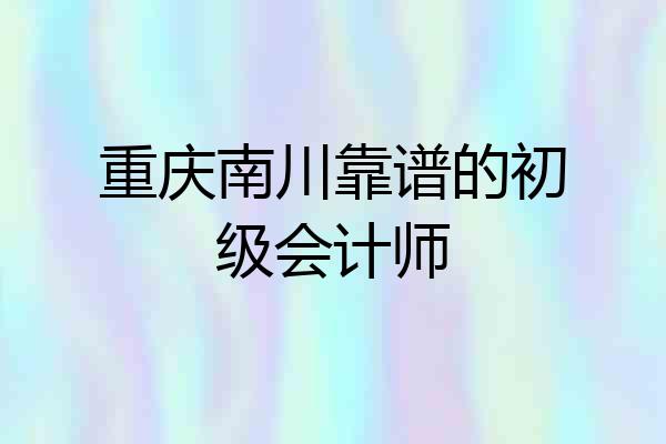 重庆南川靠谱的初级会计师