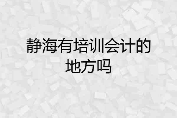 静海有培训会计的地方吗