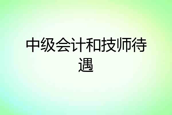 中级会计和技师待遇