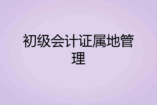 初级会计证属地管理