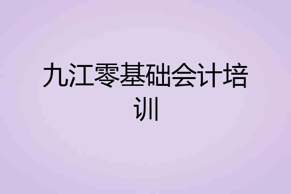 九江零基础会计培训