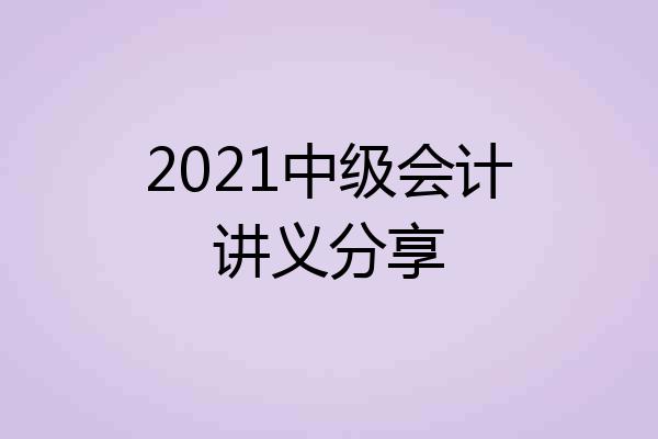 2021中级会计讲义分享