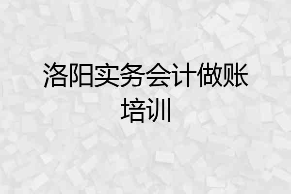 洛阳实务会计做账培训