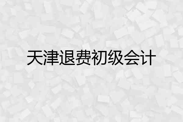 天津退费初级会计