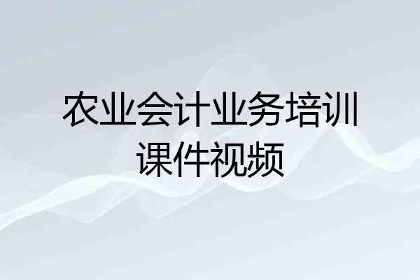 农业会计业务培训课件视频