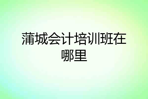 蒲城会计培训班在哪里