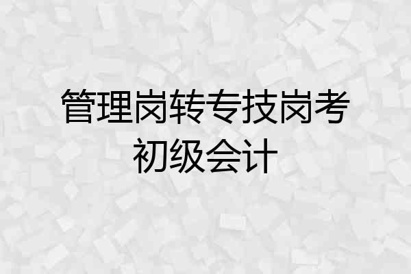 管理岗转专技岗考初级会计