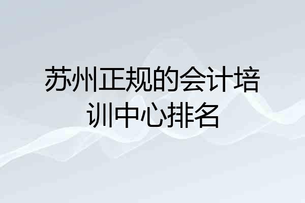 苏州正规的会计培训中心排名