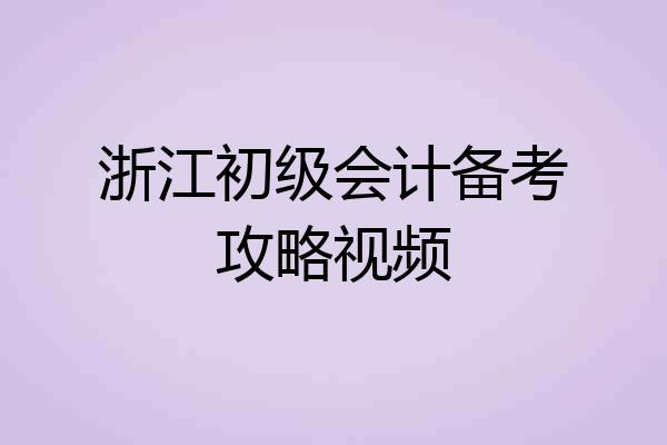 浙江初级会计备考攻略视频
