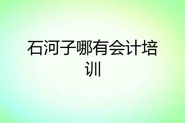 石河子哪有会计培训