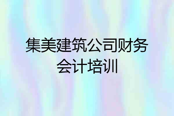 集美建筑公司财务会计培训