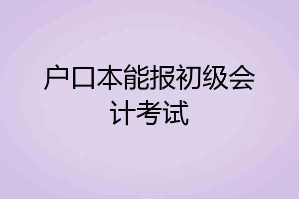 户口本能报初级会计考试