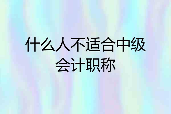 什么人不适合中级会计职称