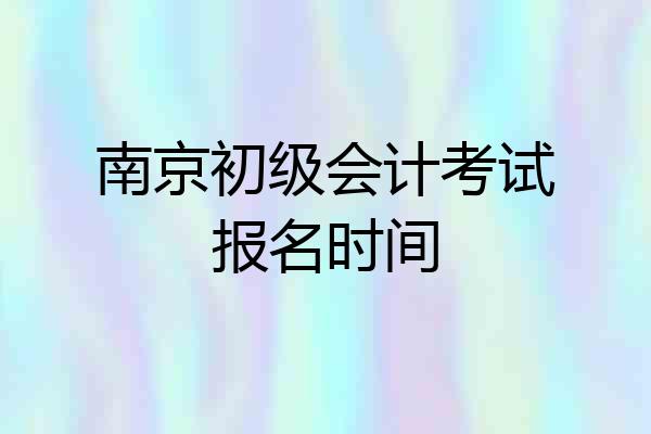 南京初级会计考试报名时间