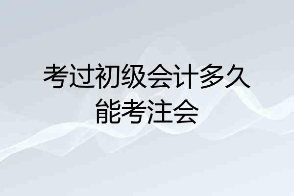 考过初级会计多久能考注会