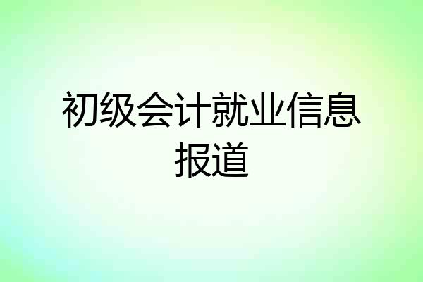 初级会计就业信息报道