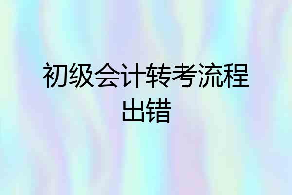 初级会计转考流程出错