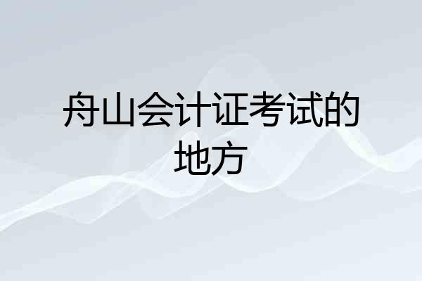 舟山会计证考试的地方