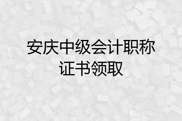 安庆中级会计职称证书领取