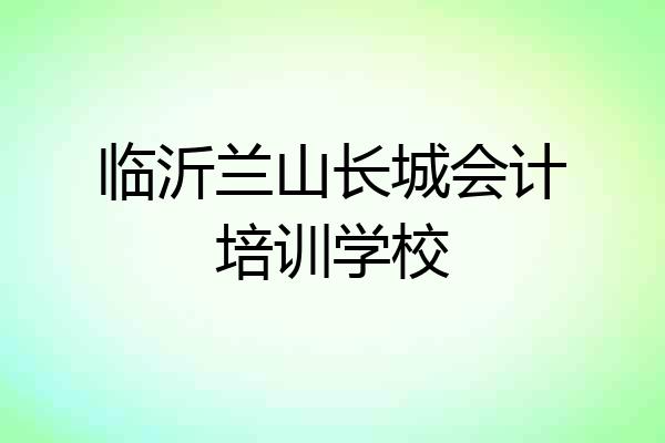 临沂兰山长城会计培训学校