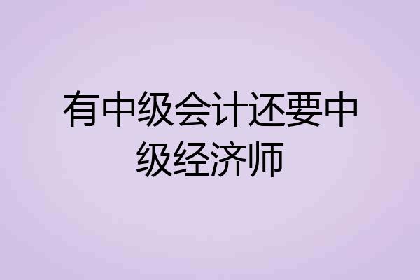 有中级会计还要中级经济师