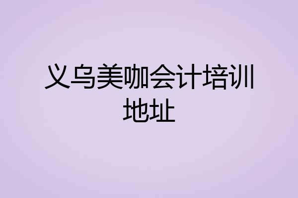 义乌美咖会计培训地址