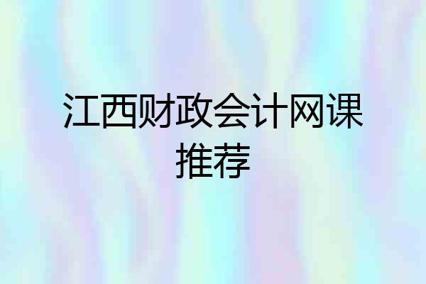 江西财政会计网课推荐