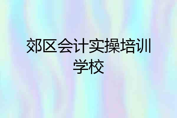 郊区会计实操培训学校