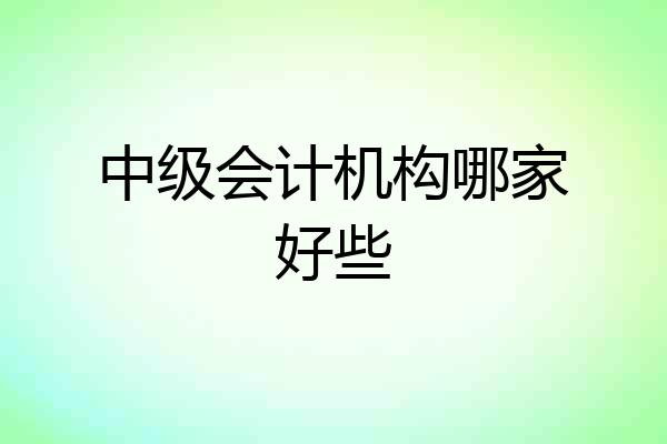 中级会计机构哪家好些
