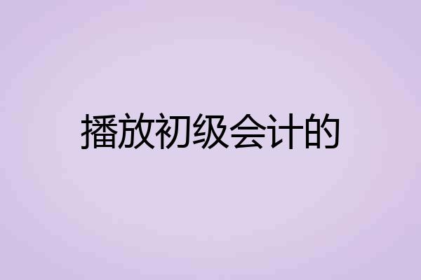 播放初级会计的