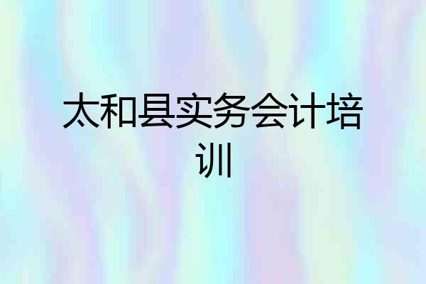 太和县实务会计培训