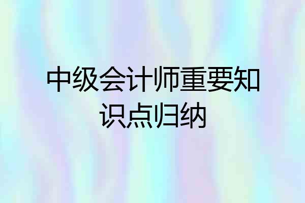中级会计师重要知识点归纳