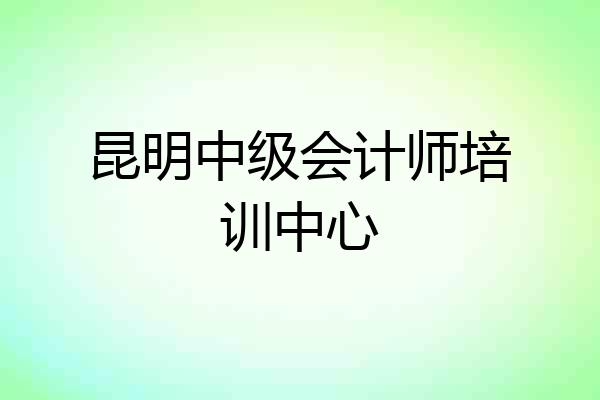 昆明中级会计师培训中心