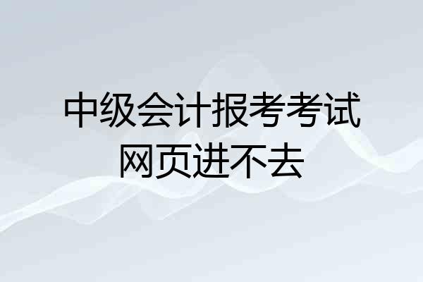中级会计报考考试网页进不去