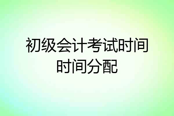 初级会计考试时间时间分配