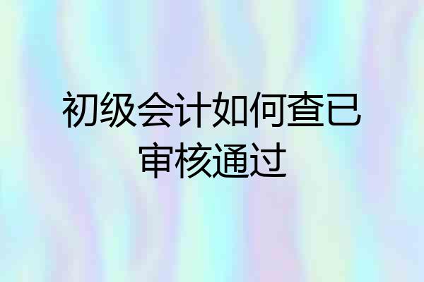 初级会计如何查已审核通过