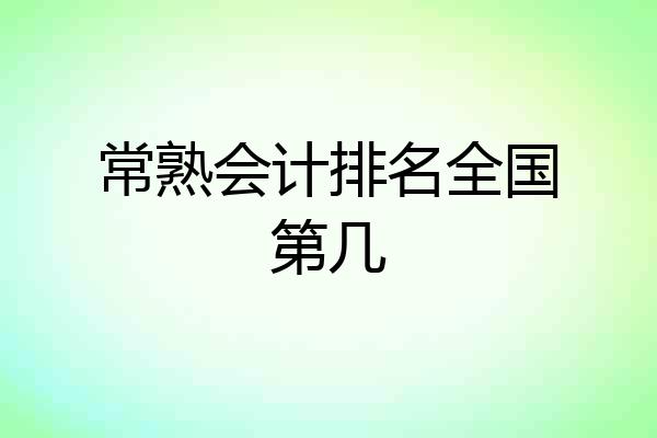 常熟会计排名全国第几