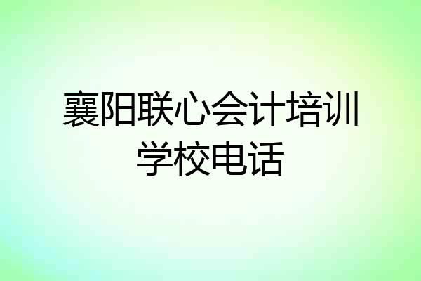 襄阳联心会计培训学校电话