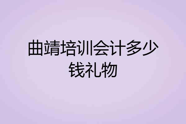 曲靖培训会计多少钱礼物
