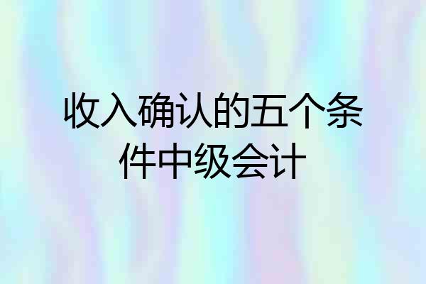 收入确认的五个条件中级会计