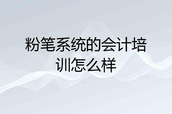 粉笔系统的会计培训怎么样