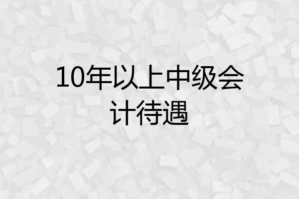 10年以上中级会计待遇