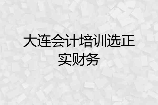 大连会计培训选正实财务