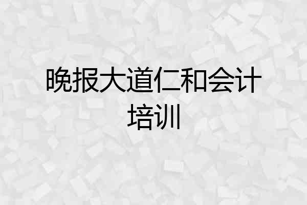 晚报大道仁和会计培训