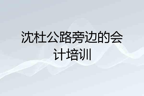 沈杜公路旁边的会计培训