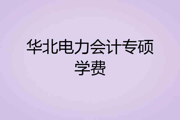 华北电力会计专硕学费