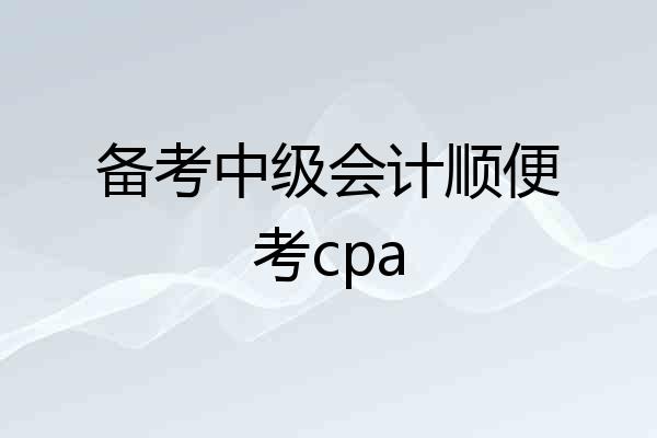 备考中级会计顺便考cpa