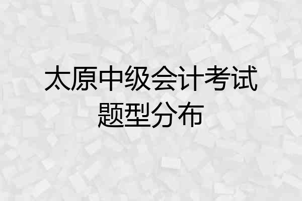 太原中级会计考试题型分布